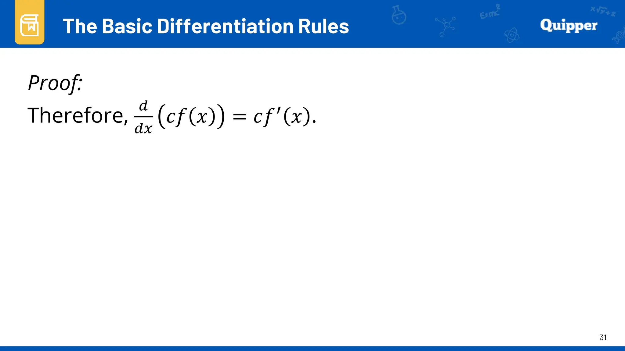 31
Proof:
Therefore,
𝑑
𝑑𝑥
𝑐𝑓 𝑥 = 𝑐𝑓′ 𝑥 .
The Basic Differentiation Rules
 