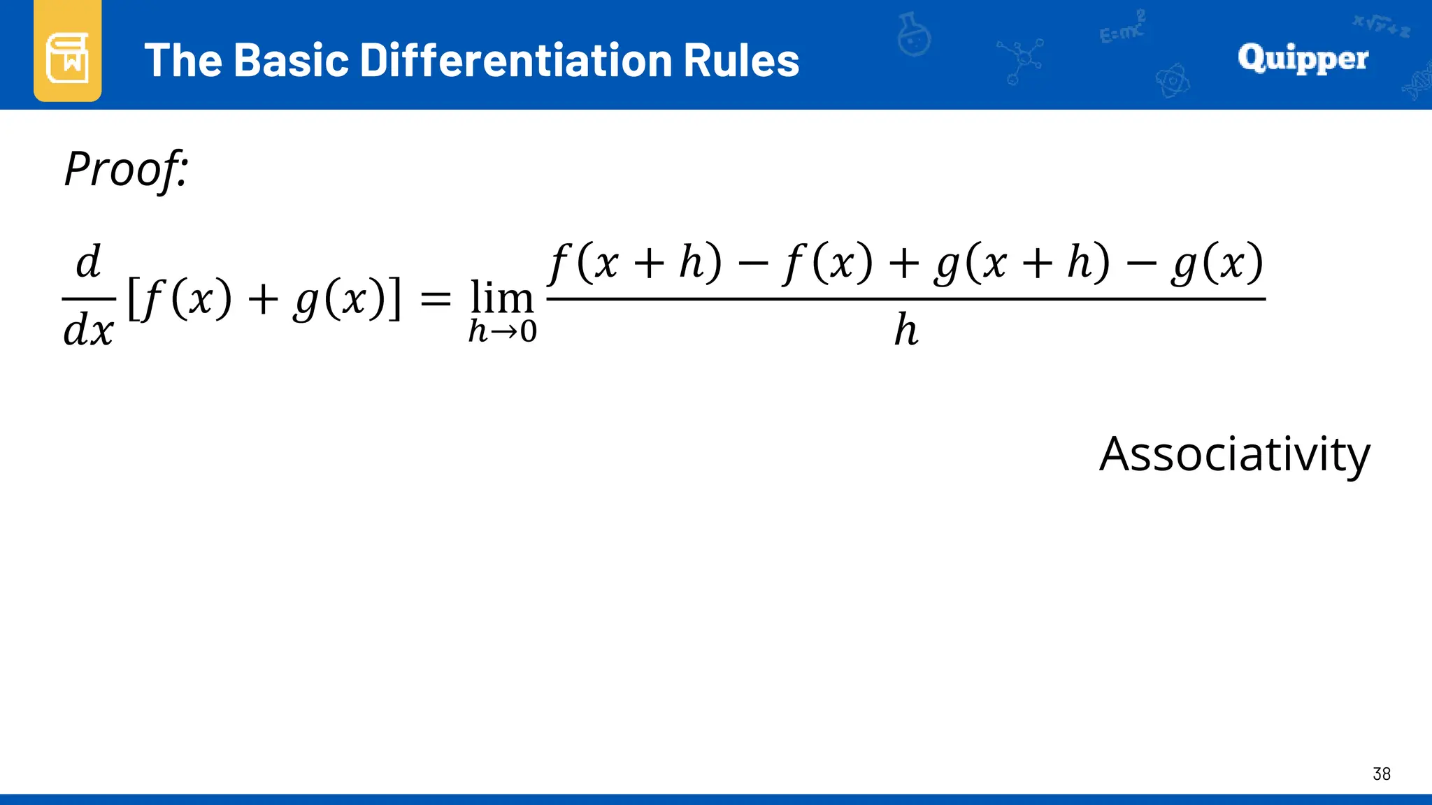38
Proof:
The Basic Differentiation Rules
𝑑
𝑑𝑥
𝑓 𝑥 + 𝑔 𝑥 = lim
ℎ→0
𝑓 𝑥 + ℎ − 𝑓 𝑥 + 𝑔 𝑥 + ℎ − 𝑔 𝑥
ℎ
Associativity
 