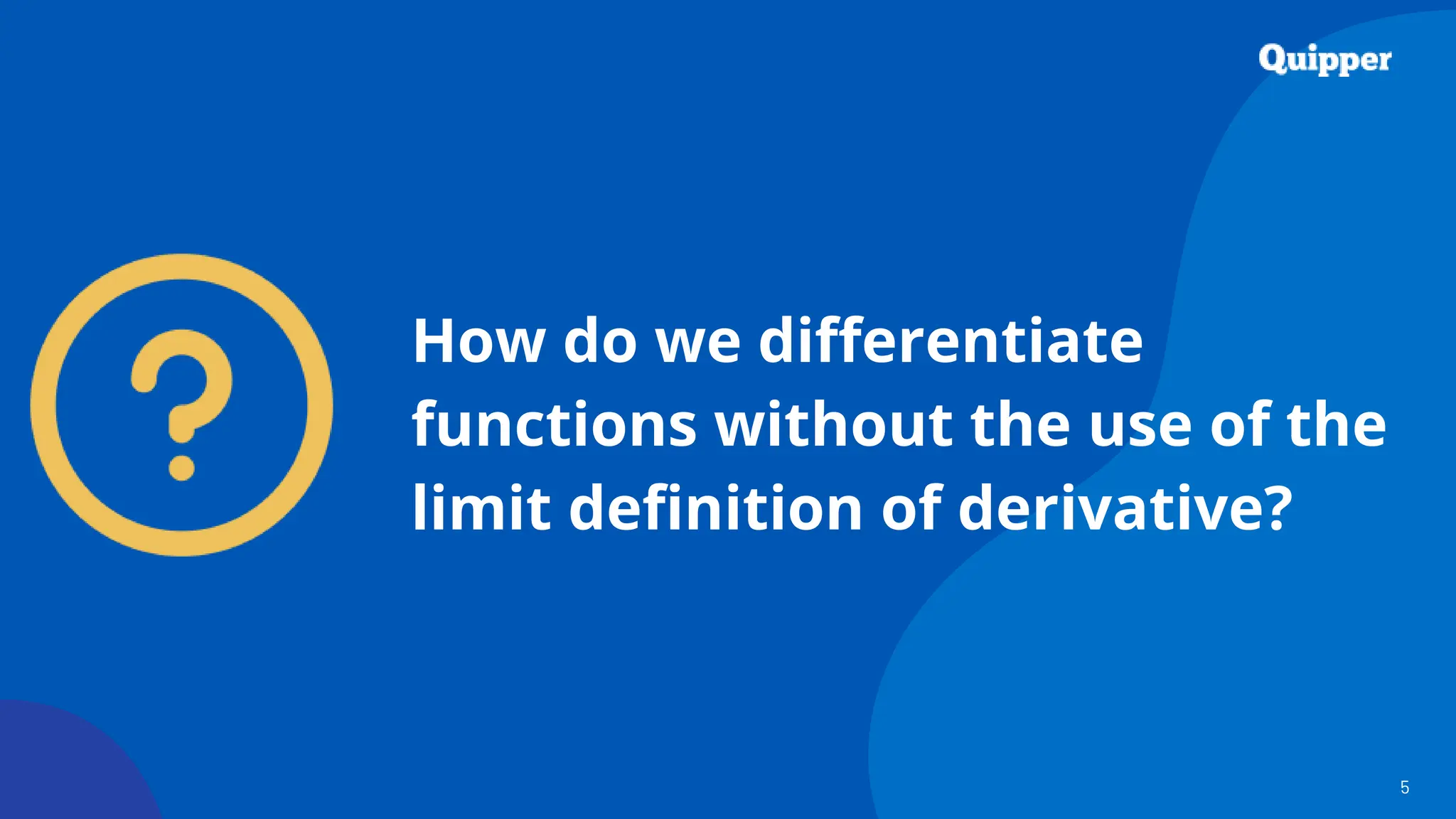 5
How do we differentiate
functions without the use of the
limit definition of derivative?
 