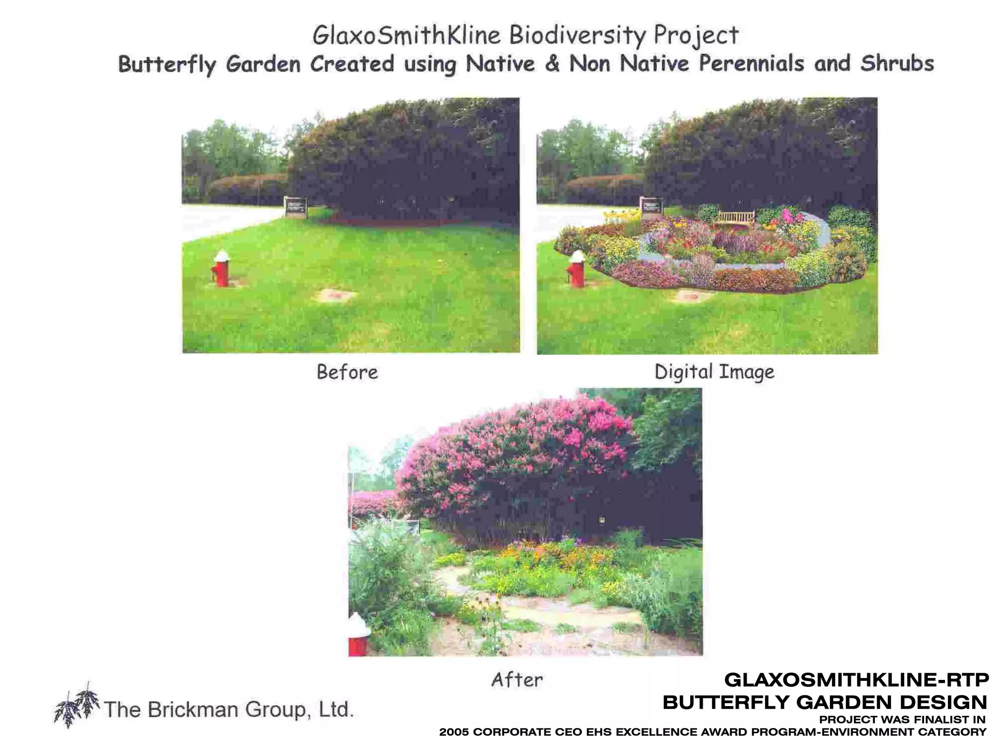 GLAXOSMITHKLINE-RTP
                            BUTTERFLY GARDEN DESIGN
                                                PROJECT WAS FINALIST IN
2005 CORPORATE CEO EHS EXCELLENCE AWARD PROGRAM-ENVIRONMENT CATEGORY
 