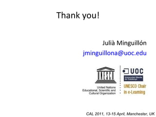 Thank you! Julià Minguillón [email_address] CAL 2011, 13-15 April, Manchester, UK 