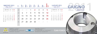 2011


                                                                                                                        Dom
                                                                       Mer
                                                           Mar




                                                                                   Gio
                                               Lun




                                                                                                Ven
MAGGIO 2011                                                                                                                               LUGLIO 2011




                                                                                                            Sab
                                                                             Wed
                                                     Mon




                                                                                                                              Sun
                                                                                         Thu
                                     Sett.




                                                                 Tue
                                                                                                                                                                    GIUGNO




                                                                                                                  Sat
                                                                                                      Fri
  May 2011                           Week
                                                                                                                                            July 2011
L M M G V S D
m t w t f s s
                                      22         30         31          1           2             3          4           5            L M M G V S D
                                                                                                                                      m t w t f s s
                                                                                                                                                                       June
                                      23          6          7          8           9            10         11          12
25 26 27 28 29 30           1                                                                                                         27 28 29 30      1   2   3
2   3   4   5     6    7    8                                                                                                         4    5   6   7   8   9   10
9   10 11 12 13 14 15
                                      24         13         14          15         16            17         18          19            11 12 13 14 15 16 17
16 17 18 19 20 21 22                                                                                                                  18 19 20 21 22 23 24
23 24 25 26 27 28 29
                                      25         20         21          22         23            24         25          26            25 26 27 28 29 30 31
30 31   1   2     3    4    5
                                      26         27         28          29         30             1          2           3


                Alumat S.r.l. via Lisbona, 9                                             Almax Mori via Matteotti, 13
                24040 Ciserano (BG) ITALY                                                38065 Mori (TN) ITALY
                tel. +39.035.872132 - fax +39.035.872245
                info@alumat.it - www.alumat.it
                                                                                         tel. +39.0464.916600 - fax +39.0464.910392
                                                                                         info@almax-mori.it - www.almax-mori.it
                                                                                                                                               TEAM POWER
 
