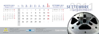 2011


                                                                                                                        Dom
                                                                       Mer
                                                           Mar




                                                                                   Gio
                                               Lun




                                                                                                Ven
AGOSTO 2011                                                                                                                           OTTOBRE 2011




                                                                                                            Sab
                                                                             Wed
                                                     Mon




                                                                                                                              Sun
                                                                                         Thu
                                     Sett.




                                                                 Tue
                                                                                                                                                                   SETTEMBRE




                                                                                                                  Sat
                                                                                                      Fri
 August 2011                         Week
                                                                                                                                       October 2011
L M M G V S D
m t w t f s s
                                      35         29         30          31          1             2          3           4            L M M G V S D
                                                                                                                                      m t w t f s s
                                                                                                                                                                     September
                                      36          5          6          7           8             9         10          11
1   2   3   4     5    6    7                                                                                                         26 27 28 29 30       1   2
8   9   10 11 12 13 14                                                                                                                3    4   5   6   7   8   9
15 16 17 18 19 20 21
                                      37         12         13          14         15            16         17          18            10 11 12 13 14 15 16
22 23 24 25 26 27 28                                                                                                                  17 18 19 20 21 22 23
29 30 31    1     2    3    4
                                      38         19         20          21         22            23         24          25            24 25 26 27 28 29 30
                                                                                                                                      31   1   2   3   4   5   6
                                      39         26         27          28         29            30          1           2


                Alumat S.r.l. via Lisbona, 9                                             Almax Mori via Matteotti, 13
                24040 Ciserano (BG) ITALY                                                38065 Mori (TN) ITALY
                tel. +39.035.872132 - fax +39.035.872245
                info@alumat.it - www.alumat.it
                                                                                         tel. +39.0464.916600 - fax +39.0464.910392
                                                                                         info@almax-mori.it - www.almax-mori.it
                                                                                                                                               TEAM POWER
 