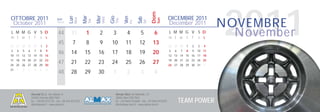 2011


                                                                                                                         Dom
                                                                        Mer
                                                            Mar




                                                                                    Gio
                                                Lun




                                                                                                 Ven
OTTOBRE 2011                                                                                                                           DICEMBRE 2011




                                                                                                             Sab
                                                                              Wed
                                                      Mon




                                                                                                                               Sun
                                                                                          Thu
                                      Sett.




                                                                  Tue
                                                                                                                                                                   NOVEMBRE




                                                                                                                   Sat
                                                                                                       Fri
 October 2011                         Week
                                                                                                                                       December 2011
L M M G V S D
m t w t f s s
                                       44         31         1           2           3             4          5           6            L M M G V S D
                                                                                                                                       m t w t f s s
                                                                                                                                                                     November
                                       45          7          8          9          10            11         12          13
26 27 28 29 30          1    2                                                                                                         28 29 30    1   2   3   4
3    4   5   6     7    8    9                                                                                                         5   6   7   8   9   10 11
10 11 12 13 14 15 16
                                       46         14         15          16         17            18         19          20            12 13 14 15 16 17 18
17 18 19 20 21 22 23                                                                                                                   19 20 21 22 23 24 25
24 25 26 27 28 29 30
                                       47         21         22          23         24            25         26          27            26 27 28 29 30 31       1
31   1   2   3     4    5    6
                                       48         28         29          30          1             2          3           4


                 Alumat S.r.l. via Lisbona, 9                                             Almax Mori via Matteotti, 13
                 24040 Ciserano (BG) ITALY                                                38065 Mori (TN) ITALY
                 tel. +39.035.872132 - fax +39.035.872245
                 info@alumat.it - www.alumat.it
                                                                                          tel. +39.0464.916600 - fax +39.0464.910392
                                                                                          info@almax-mori.it - www.almax-mori.it
                                                                                                                                               TEAM POWER
 