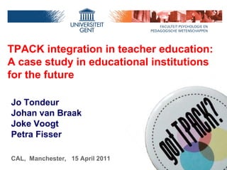 TPACK integration in teacher education:
A case study in educational institutions
for the future

Jo Tondeur
Johan van Braak
Joke Voogt
Petra Fisser
 