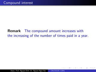Compound interest
Remark The compound amount increases with
the increasing of the number of times paid in a year.
Assoc. Prof. Nguyen Dinh Dr. Nguyen Ngoc Hai CALCULUS 2 (BA)
 