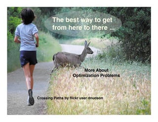 The best way to get
        from here to there ...




                        More About
                   Optimization Problems




Crossing Paths by ﬂickr user dnudson
 