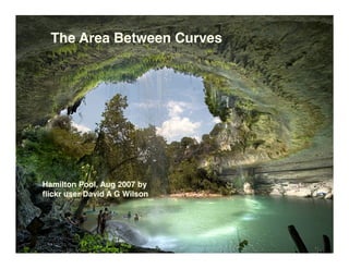 The Area Between Curves




Hamilton Pool, Aug 2007 by
ﬂickr user David A G Wilson