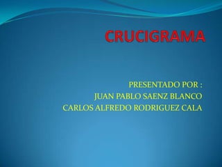 PRESENTADO POR :
       JUAN PABLO SAENZ BLANCO
CARLOS ALFREDO RODRIGUEZ CALA
 