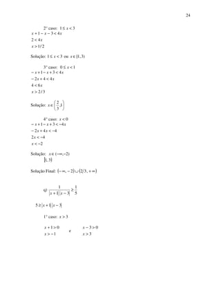 24
2° caso: 31 <≤ x
2/1
42
431
>
<
<−−+
x
x
xxx
Solução: 31 <≤ x ou )3,1[∈x
3° caso: 10 <≤ x
3/2
64
442
431
>
<
<+−
<+−+−
x
x
xx
xxx
Solução: 





∈ 1,
3
2
x
4° caso: 0<x
2
42
442
431
−<
−<
−<+−
−<+−+−
x
x
xx
xxx
Solução: )2,( −−∞∈x
[ )3,1
Solução Final: ( ) ( )∞+∪−∞− ,322,
q)
5
1
31
1
≥
−+ xx
315 −+≥ xx
1° caso: 3>x
1
01
−>
>+
x
x
e
3
03
>
>−
x
x
 
