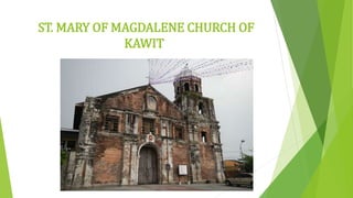 ST. MARY OF MAGDALENE CHURCH OF
KAWIT
 