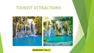 TOURIST ATTRACTIONS
DARANAK FALLS
 