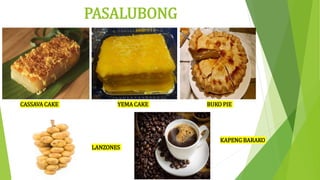 PASALUBONG
CASSAVA CAKE YEMA CAKE BUKO PIE
LANZONES
KAPENG BARAKO
 