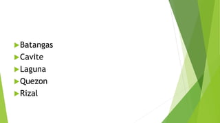 Batangas
Cavite
Laguna
Quezon
Rizal
 