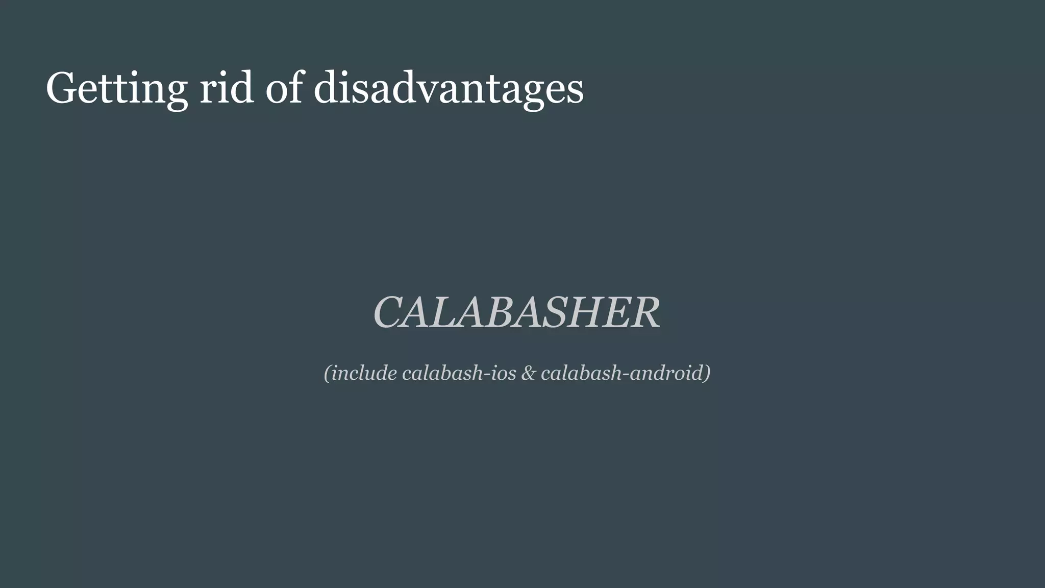 Getting rid of disadvantages
CALABASHER
(include calabash-ios & calabash-android)
 