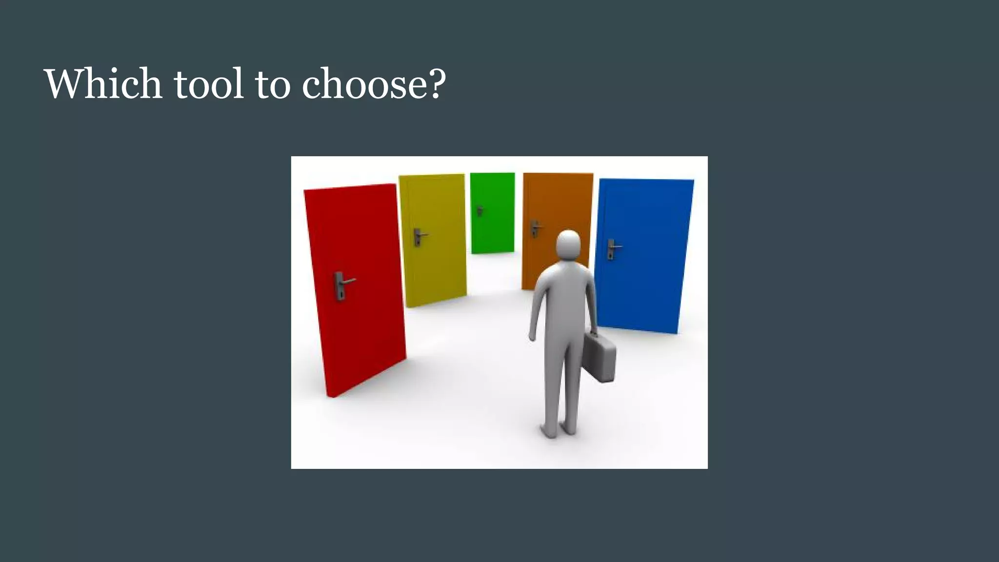 Which tool to choose?
 