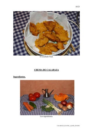 10/23
CALABAZA_PLATOS_A_BASE_DE.DOC
El resultado final.
CREMA DE CALABAZA
Ingredientes.
Los ingredientes.
 
