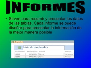 • Sirven para resumir y presentar los datos
de las tablas. Cada informe se puede
diseñar para presentar la información de
la mejor manera posible
 