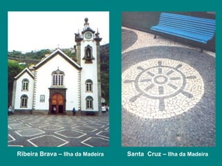 Ribeira Brava –  Ilha da Madeira Santa  Cruz –  Ilha da Madeira 