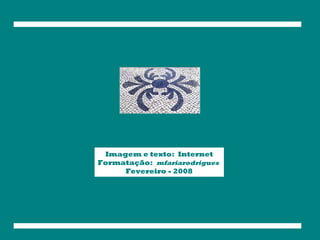 Imagem e texto:  Internet Formatação:  mfariarodrigues  Fevereiro - 2008 