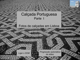 Calçada Portuguesa Parte  I Fotos de calçadas em Lisboa Progressão automática de slides   Ligar o SOM 
