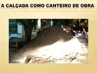 A CALÇADA COMO CANTEIRO DE OBRA
 