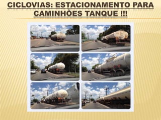 CICLOVIAS: ESTACIONAMENTO PARA
     CAMINHÕES TANQUE !!!
 