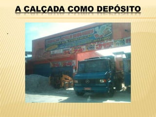 A CALÇADA COMO DEPÓSITO

.
 