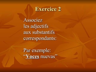 Exercice 2 Associez  les adjectifs  aux substantifs correspondants: Par exemple: “ Voces  nuevas” 