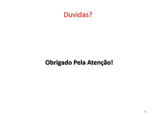 Duvidas?

Obrigado Pela Atenção!

68

 