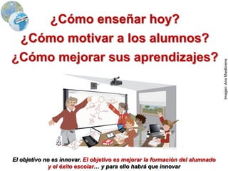 Imagen:AnaMasllorens
¿Qué enseñar hoy?
¿Cuál es nuestro ideal de “persona”?
En la Era Internet, ¿qué necesitamos saber?
PereMarquès(2014)
El hombre es de naturaleza bueno, y el fin de la Educación es perfeccionarlo para
que sea bueno, sabio y valeroso (Confucio-V)
 