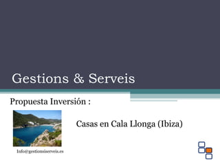 Gestions & Serveis
Propuesta Inversión :
Casas en Cala Llonga (Ibiza)
Info@gestionsiserveis.es
 
