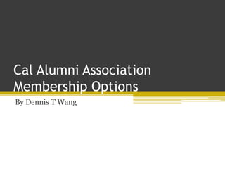 Cal Alumni Association
Membership Options
By Dennis T Wang
 