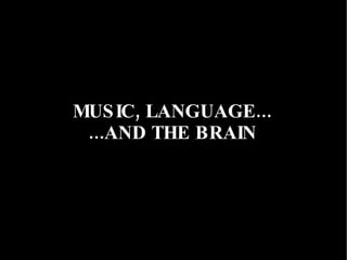 MUSIC, LANGUAGE... ...AND THE BRAIN 