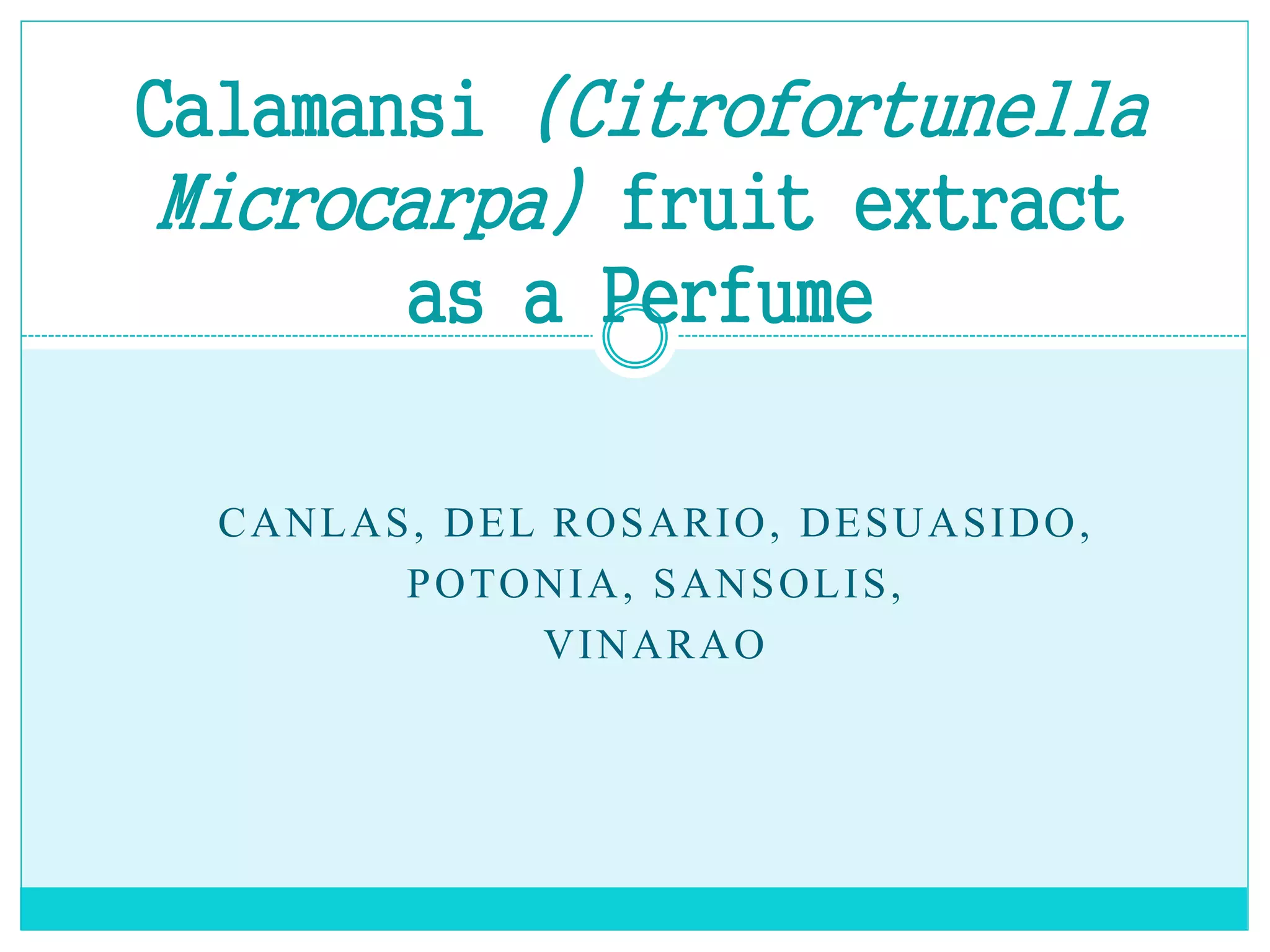 Calamansi (Citrofortunella Microcarpa) Fruit Extract as a perfume PPT
