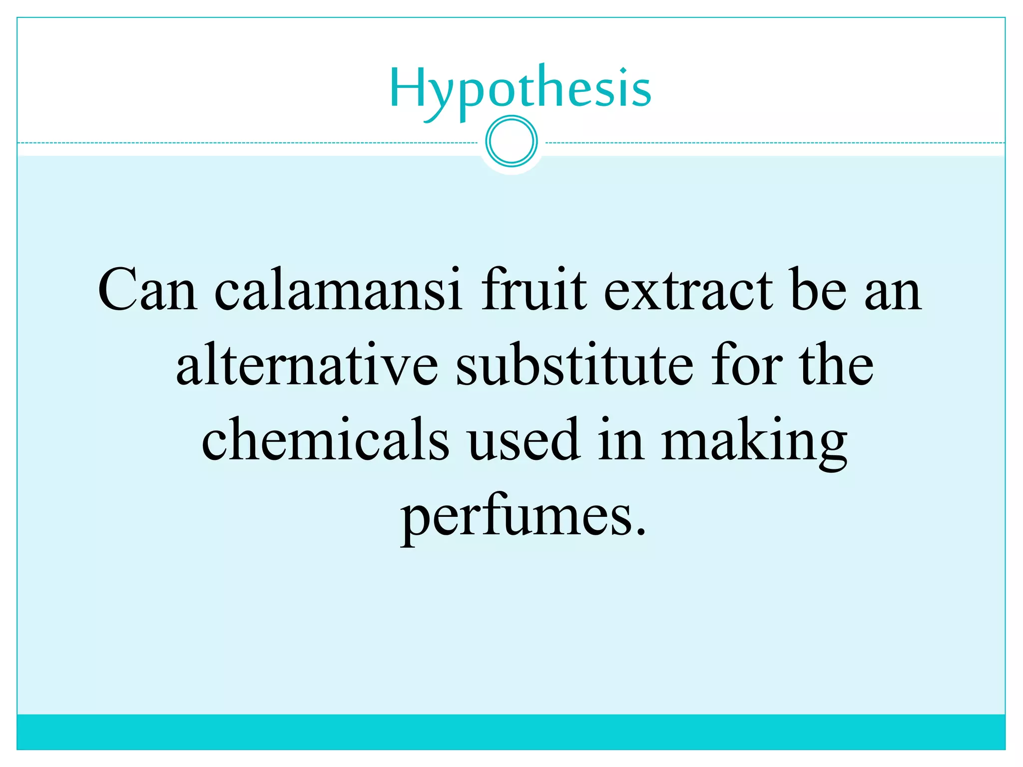 Calamansi (Citrofortunella Microcarpa) Fruit Extract as a perfume PPT