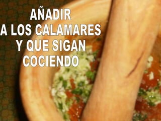 AÑADIR A LOS CALAMARES Y QUE SIGAN COCIENDO 