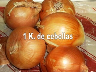 1 K. de cebollas 