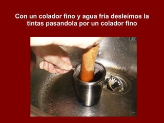 Con un colador fino y agua fría desleímos la tintas pasandola por un colador fino 