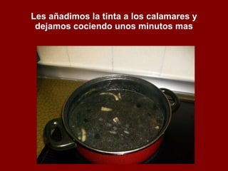 Les añadimos la tinta a los calamares y dejamos cociendo unos minutos mas 