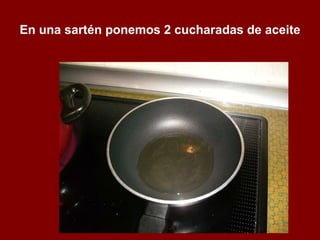 En una sartén ponemos 2 cucharadas de aceite 
