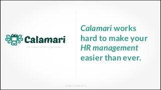 HR innovations you’ll love
https://calamari.io
Calamari works
hard to make your
HR management
easier than ever.
 