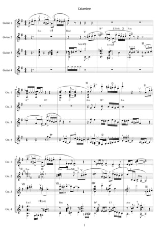 Calambre


            # 4 œ œ œ > œ 2 > œœœœ œ
                      œ 3      œ 1424 1
                      2        3


           & 4 J          #œ œ        J                                                         ‰ Œ Œ              Œ                                ∑                               ∑
                  4 1
                3
Guitar 1
                                                                                                                                                       E 7( b 9) 
                                                             F#
                                                                                                                                   n>2
                                                                                                                                   B                                    Am

            # 4                                                                                                                     œ             œ œ œ œ œ œ
                                                                                                     Œ ‰ #œ œ œ
                                                                                                          V
                                   Œ.
                                            Em                                  B m2

           & 4                                               ∑                      Œ                                                      œ #œ œ           J ‰ Œ 
                                                                                                                                           3    1 1 2 3
                                                                                                                       3 1                                3 1
                                                                                                          2                                             1

                                                                                                                                              >
Guitar 2

                                                                                                                                               E 7/G #
                                                                                                    Arm VII                                                                             III

            # 4                             œ                                                                                     n œ .. œœ ..
                                   Œ.       œ Œ ##œ œ
                                                  œ                             # œ˙ # œ œ œ                                        œ. œ .                             œœœ œ ‰ œ œ œ
                                                                                                                                                                                              2 3 1

                                            œ                                                                                                                œ
                                                                                                                                                                            4 3 4


           & 4                              œ     œ
                                                  œ                                ˙
                                                                                   ˙                                                 œ œ.                               ˙
                                                                                   ˙         œ œ.                                    œ. #œ .                           0˙
                                                                                                                                                                              
Guitar 3

                                                                                             J
                                                                                                                                                                        1




            # 4                                                                    
Guitar 4   & 4                     Œ.                        ∑                                                                                     ∑                               ∑


                                                                                                                   >4 2 1  1 2 23
                                                                                                                 œ œ œ #œ #œ œ œ œ
                                                                                                              XI

            # bœ                                                              j                                                                                                           II
                                                                      œ .. ‰ œ                                                                                                          œœ
                                                                                                               

           & œ    œœ   Œ Œ                                                                 œ              œJ     J
                                                                                                                 3         4
                                                                                                                                                                                    
                                                                      œ      œ                  œ     ‰                                                                      Œ      ‰ œ
           5

               œ     œ
                                                                                                                                                                                        4 1

                                                                      œ. œ   œ                  œ
                                                                                                œ              œ
                                                                                                                                                                                              3


               œ œ                                                   œ. >                                     œ
  Gtr. 1


                   #                                                                                           Œ œj œ
                         A                           D7               G             C                         Am                    B7

                                                                                                                                       œ
                                                                                                                                                                 Em

           &                                 ∑                                              ∑                                                  œ œœœ w
  Gtr. 2
                                                                                                                                       J

                   # bœ                       œœœœœ œ Œ                                                         œ œ                    œ #œ œ œ œ œ œ #œ œ œ œ
                                                          2 1 3 2 2


           &                            œ œ œ                                                                 ŒJ                                           #œ œ                                  Œ
                            2           3        1  1


                                          > >
  Gtr. 3




                   #                                   œ œŸ                                     œ œœœœ œ
                                                                                                2

                            Œ           Œ             ‰J              Œ œ
                                                                                                                                
           &                                                                                                       œ #œ œ œ œ œ #œ œ œ œ œ œ œ
                                                                                                                           1                                     4    3 4

                                                                          œ œ                                                                                                       œ nœ œ œ
                                                                              3 4                                  1       2
                                                                                                  4 3   3 1                            4       3    4 1 3

                                                                                                                      œ œ
                                                                                                      1                                    1
  Gtr. 4




                 # >2 2
                   œ 3                                œœœœœ           œ
                     œ#œ                         œ                                   j
                                                                                œ œ œ œ. Œ                                 ‰ n œ œ œj œ             j œ œ œœ ˙˙œ ˙
           9
                                            
               &
                                                      3 1
                                                          4 3 4       1


                       >                                                              >                                            > >          œ œ       œ
                                                                                                                                                > >
  Gtr. 1                                                                        3


                                                F#                              Arm XII ≤ V                                                             1 ≤
                                                                                         3œ
                VII
                # ˙˙ 0
                   ˙                         ˙˙˙                  # œœ ....
                                                                    œœ                 J œœ 1                           nœ                1 ≤ 2 1 3
                                                                                                                                                œœ 1 3 œ
                                                                                                                                       œ #œ œ œ œ œ
                         Em                                           Bm


               & ˙ 3
                       4
                                            # ˙2 0
                             2                                                                                                         3
                                                1 3                                                                      1


                                                                                                                                                            œœœ œ ˙
                                                                                           2
  Gtr. 2
                                                                                                                                                              >
                                                                      œ #œ œ œ œ œ                                       œ             œ œ4                   
                      œ #œ
                                                                                                                       ¢IX
                   # 1œ
                                                                  VII 4
                                             # œ 3œ                                                                     nœ                             ˙˙ 3
                   VII
                                                                                                                                           # œœ œ
                                             V2
                                            1 œ                       œ                                                  œ                              ˙
                                                                                                                                       4


                                                                                                                                                                  ‰œ œ œ
                                                                         3 4
                                                                                                                                                                  III
                                                                                                                                                        ˙1
                      2 3

                                                                                   Œ                                     œ                  2 œ
                                                                                                                                                        2


               &
                                                                                                                                                                        1
                                                                                                                                                                    2 3
  Gtr. 3                                                                                                               1



                                            F # 7( b 9)                                                                        
                # œ.                                                             j                               j                          j3 j œ .
                                                                                                    ‰ # œ ..            ‰ œœ .        ‰ 4œœ œ œœ ... Œ
                                                                                                                                               0

                                                                      ‰         œœ Œ                    œ    ‰œ
                            E m7                                      Bm                                                E7 B          Am

               & œ ..
                  œ      ‰ # œœ ...                                             œ
                                                                                œ #œ                    œ.    n œ œ œ œ œ# œ œ..œ œ
                                                                                                                œ                                œ
                  œ. nœ #˙ œ                                          
                                                                      œ                             œ œ #œ ˙
                                                                                                           ‰                        œ œ . œ1     œ ˙
  Gtr. 4

                  ˙ œ                                                                                                                            J
                                                                                                          1
 