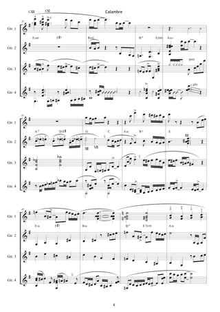 cXII                   cXI
               œ œ >4
                                                                                              Calambre
                     œ                                  œ œ œ                 œ œœ œ
               œ #œ #œ 1
             2 œ  œ œ                                                                                      œœœ œ
                   4             4

           #                                            J
                  J                                                                                                                            ∑             Œ.             .        
         37

Gtr. 1   &
                                            F #7
                                                                                                                                      
              #                                                                                                                                                    œœœ œ
                                                                                                                                                            # œœ   œ
                  E m6                                                        B m2                                                B                E (b9)   A m+


         &                                      ∑                             œ œœ Œ                       ‰                                                  œ          Œ
                                                                                                                                       œ                      œ
                                                                                                               œ          œ œ n œ . œ .. œ                    œ
Gtr. 2


                                                                                                                                                                                          œ
           #      > œ                        œ #œ> œ #œ
                                                 œ                            œ#œ > œ
                                                                                  œ                                                   > >   
                                                                                                                          Œ nœ œ œ œ #œ                                              œœ
                                                                                                                                                                             pizz.


         &   œ #œ œ J                                                                                      Œ                               œ
                                                                                                                                           œ                                œ œ
                                                                                                                                                                            J
Gtr. 3

                                                                                                                                         œ
                                                                                                                                    >                                      œ . glis
              #
                  ‰ œ ...
                    œ      ‰ # œœ ...        ‰ # œœ                                                                          n œ  œœ # œœœ
                                                                                                                          Œ  œ #œ œ                                   œœ .. Œ
         &          œ          œ                 œ                                                                                   œ
                                     œœ œ #œ w                                                                                       œ     œ      J
Gtr. 4

                  œ. œ nœ #œ
                                                                                                                              >
                                                                                                                              œ       œ #œ#œ œ œ œ
                                                                          œ œœœ               œ                œ
              #                                                                                                                                                                         œ
                                            ∑                                                     Œ        Œ Œ J                      J          J ‰ Œ                            ‰ œ œ
         41

Gtr. 1   &
                                               D/F #
           # œb œ n œ œ b œ n œ 4 œb œn œ                                                    ≤œ             >
                                                                                                œ œ œ œ Œ œj œ                                                        # œœ ...
                     A                                                    G                       C                Am             B7                         E

                                                                                                                                     œ         .                         œ
                                                                                                                                      J œ œœœ œ                                       Œ
                                                                                                                                                                        ¢II
         &                      œ2                                                                                                                                        œ.
                             1       0          1   0         1   0
             2        2
Gtr. 2
                                                                      XII         VII

          # b˙                               b˙                                                       >       œ>≤
         & ˙
                                              ˙
                                              ˙                                                             œ J œ œ # œ œ œ œ œ œ# œ œ œ# œ œ# œ                                      Œ
             ˙                                ˙                               œ                       œ œ œ
             ˙                                                            œ          œ nœ #œ œ
Gtr. 3




           # ‰ œ œ œb œn œ œb œ œ œ œ œ                                   ‰
                                                                           # œœ œ
                                                                                              ‰ œ œ
                                                                                               œœ   œ >
                                                                                                                          >                                                         >
         &                                                                   œ                 œ     œ# œ œ œ œ œ œ œ œ œ œ œ                                                     œœœ œ
                                                                          ˙                    ˙        œ œœ
Gtr. 4




              # nœ                      >               œ œ œ œ œ œ.                  œ.               œ           n˙                      ˙                                          œ
                                                                                                                                                              1    0          1


                                     œ #œ œ                                          œœ ...           œœ                                                     œ                œ
                                                                                                                   n ˙˙                   #˙                       œ                  œ
         45                                                                                                                                                   0    4          0

         &                                                                                                                                 ˙                 œ                œ
                                                                                                                                                                                      3


                                                                                      œ                œ              ˙                                            œ
                                                                                                                                                                                      2
Gtr. 1
                                                                                                                                           ˙
                                           F #7
                                                                                                                                     E 7( b 9)
              #                                                                           ‰ #œ œ œ                  nœ              œ
                                                                                                                              œ #œ œ œœœœ ˙
                     Em                                               Bm                                             B                                       Am


         &                                                                                                                                                                    ‰           œ
                                     œ                  #œ            œ           #œ                                             >                                                œœœ
Gtr. 2

                     œ                      œ
              #                      œ                                œ
         &           œ                     #œ           #œ                           œ œ              œ             nœ œ                                                      ‰œ œœ
                                                                                                                                          œ #œ               œ
Gtr. 3

                                                                             œ
          # œ #œ œ j             ≤                                        œœœœœ ˙
                                   j                j                  œœ œ    œ ˙
         & œ       œ # œ n œ # œ œ œ œ # œ œ œ œ œ œœ
                       œ                                œ œ œ œ œ œ> œ œ
                                                                   œ
            œ                                   #œ    nœ œ
Gtr. 4
                       œ

                                                                                                       4
 