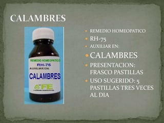  REMEDIO HOMEOPATICO
RH-75
AUXILIAR EN:
CALAMBRES
PRESENTACION:
FRASCO PASTILLAS
USO SUGERIDO: 5
PASTILLAS TRES VECES
AL DIA