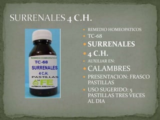  REMEDIO HOMEOPATICOS
TC-68
SURRENALES
4 C.H.
AUXILIAR EN:
CALAMBRES
PRESENTACION: FRASCO
PASTILLAS
USO SUGERIDO: 5
PASTILLAS TRES VECES
AL DIA