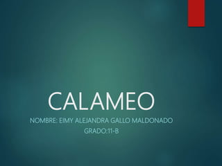 CALAMEO
NOMBRE: EIMY ALEJANDRA GALLO MALDONADO
GRADO:11-B
 