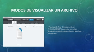 MODOS DE VISUALIZAR UN ARCHIVO
• . Visualización final del documento en
“PUBLICACIONES”. Le permite ver, editar,
descargar, compartir, mover, añadir a favoritos,
eliminar, etc.
 