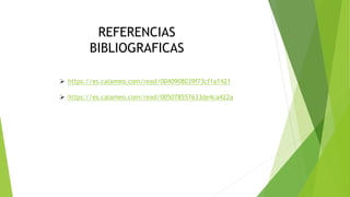  https://es.calameo.com/read/0040908039f73cf1a1421
 https://es.calameo.com/read/005078557633de4ca422a
REFERENCIAS
BIBLIOGRAFICAS
 