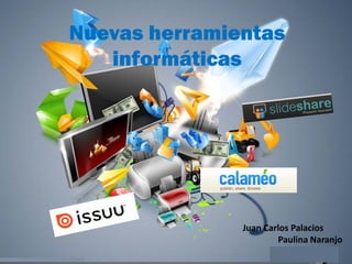 Nuevas herramientas
informáticas
Juan Carlos Palacios
Paulina Naranjo
 